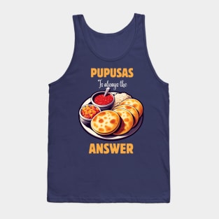 PUPUSAS IS ALWAYS THE ANSWER Tank Top